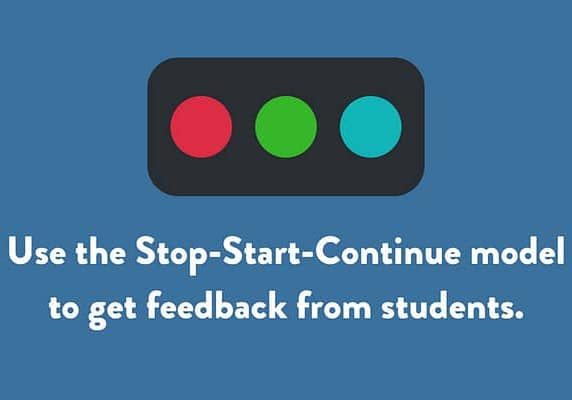 Use the Stop-Start-Continue model to get feedback from students.
